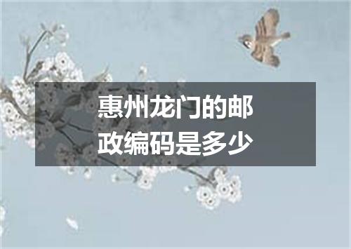惠州龙门的邮政编码是多少