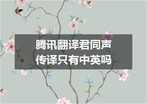 腾讯翻译君同声传译只有中英吗