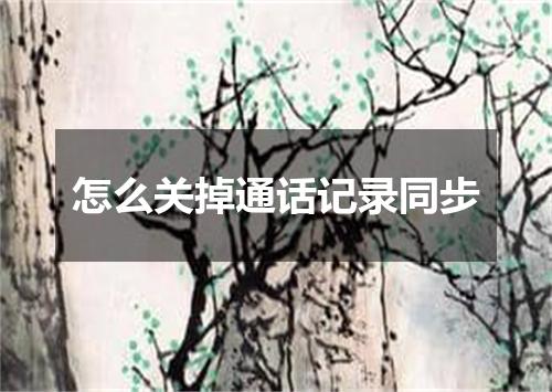 怎么关掉通话记录同步