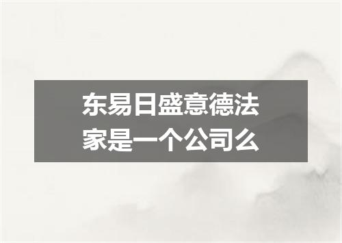 东易日盛意德法家是一个公司么