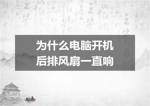 为什么电脑开机后排风扇一直响