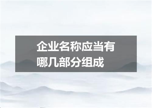 企业名称应当有哪几部分组成