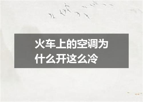 火车上的空调为什么开这么冷