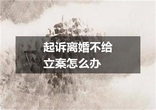 起诉离婚不给立案怎么办