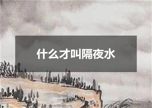 什么才叫隔夜水