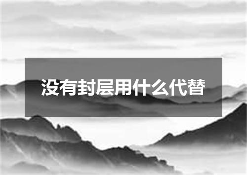 没有封层用什么代替