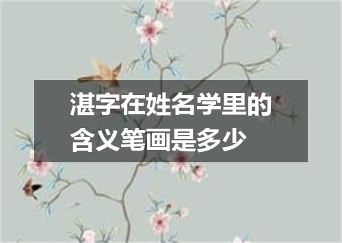 湛字在姓名学里的含义笔画是多少