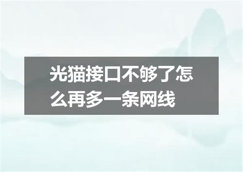 光猫接口不够了怎么再多一条网线