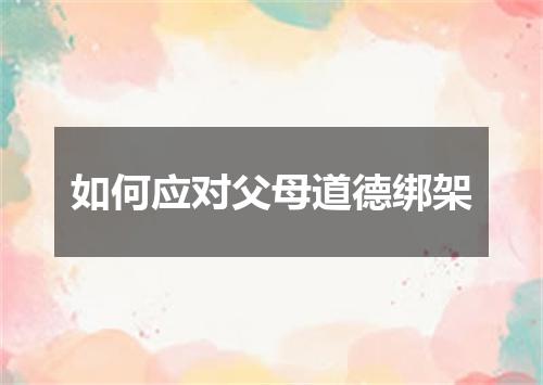 如何应对父母道德绑架