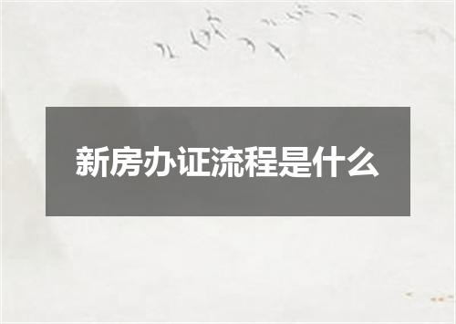 新房办证流程是什么