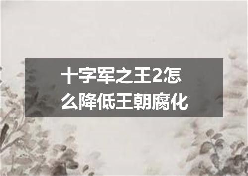 十字军之王2怎么降低王朝腐化