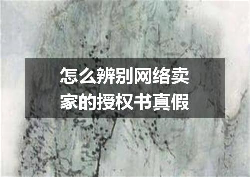 怎么辨别网络卖家的授权书真假