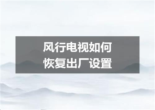 风行电视如何恢复出厂设置