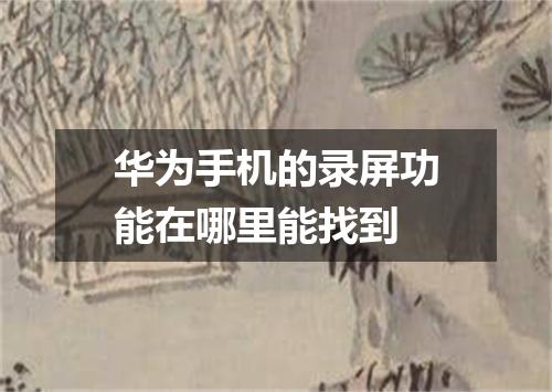 华为手机的录屏功能在哪里能找到