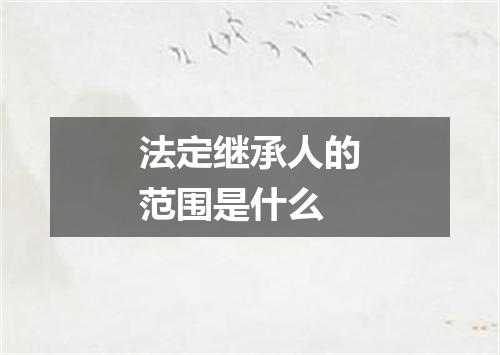 法定继承人的范围是什么