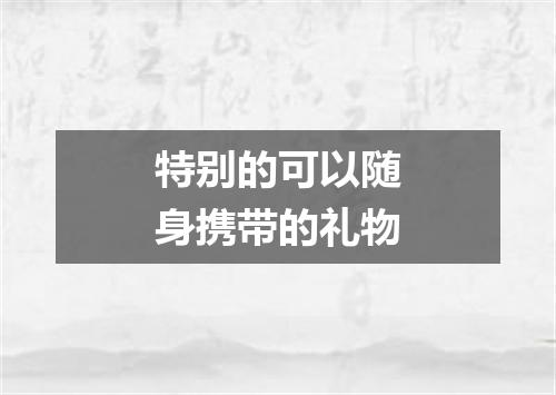 特别的可以随身携带的礼物