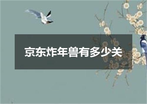 京东炸年兽有多少关