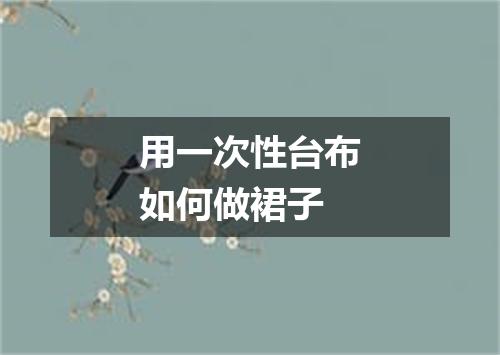 用一次性台布如何做裙子