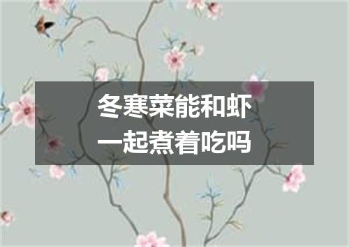 冬寒菜能和虾一起煮着吃吗