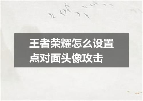 王者荣耀怎么设置点对面头像攻击