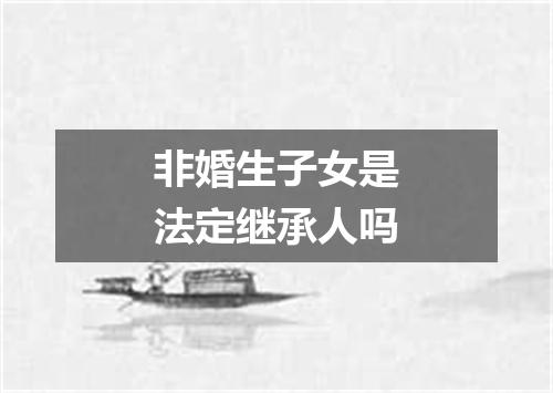 非婚生子女是法定继承人吗
