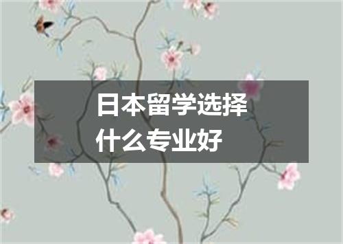 日本留学选择什么专业好