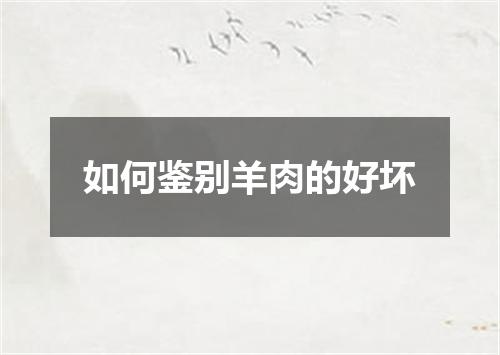 如何鉴别羊肉的好坏