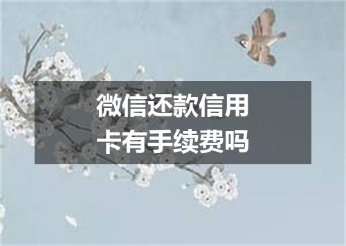 微信还款信用卡有手续费吗
