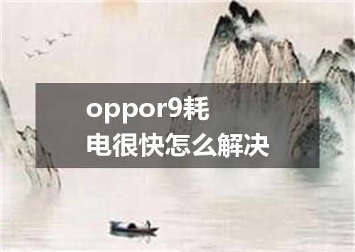 oppor9耗电很快怎么解决
