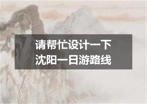 请帮忙设计一下沈阳一日游路线