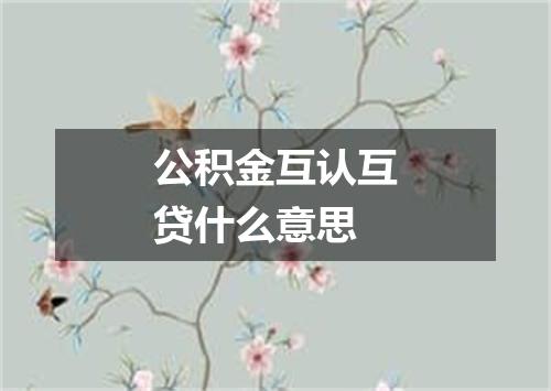 公积金互认互贷什么意思