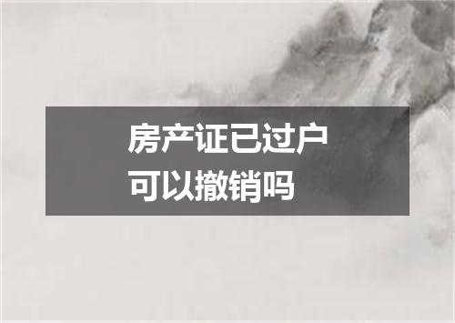 房产证已过户可以撤销吗