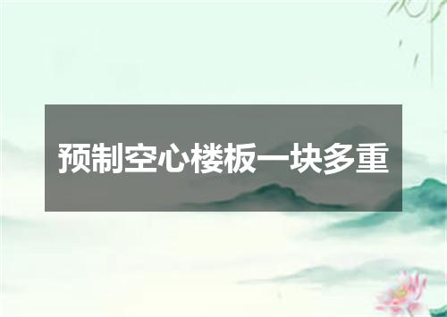 预制空心楼板一块多重