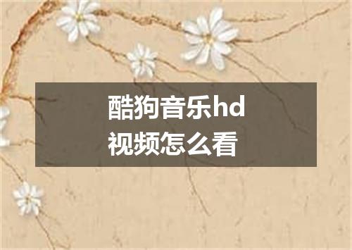 酷狗音乐hd视频怎么看