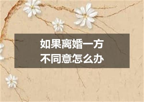 如果离婚一方不同意怎么办