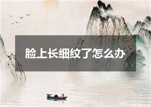 脸上长细纹了怎么办