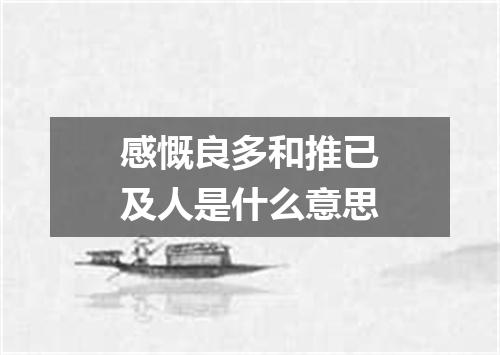 感慨良多和推已及人是什么意思