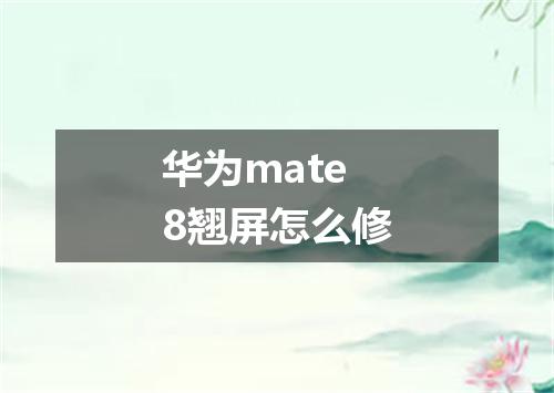 华为mate8翘屏怎么修