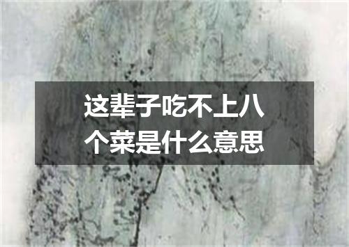 这辈子吃不上八个菜是什么意思