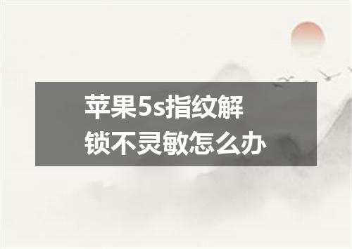 苹果5s指纹解锁不灵敏怎么办