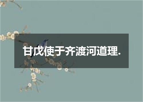 甘戊使于齐渡河道理.