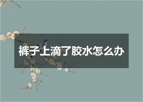 裤子上滴了胶水怎么办