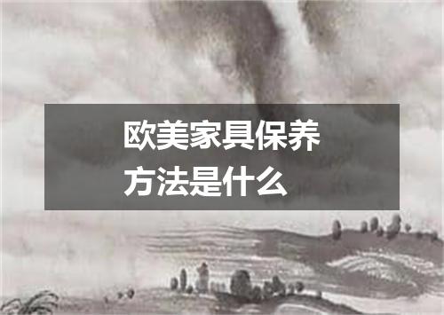 欧美家具保养方法是什么