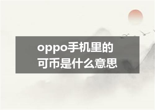 oppo手机里的可币是什么意思