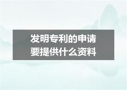 发明专利的申请要提供什么资料