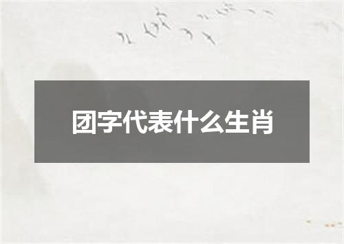 团字代表什么生肖