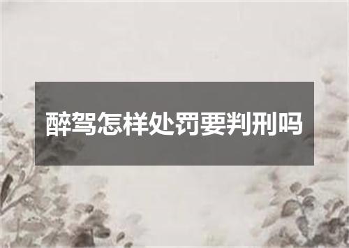 醉驾怎样处罚要判刑吗
