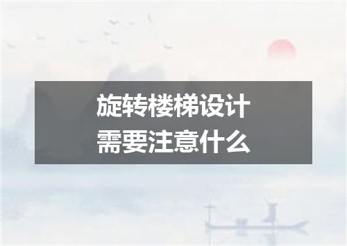 旋转楼梯设计需要注意什么