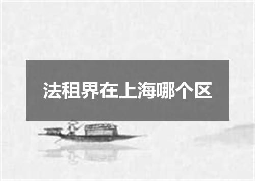 法租界在上海哪个区