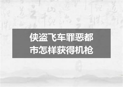 侠盗飞车罪恶都市怎样获得机枪